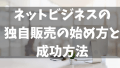 インターネットビジネスの独自販売の商品を作って0から月5万円以上稼ぐための始め方と成功する稼ぎ方
