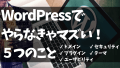 WordPressを1から使い始める際に絶対に気をつけるべき５つのドメイン・プラグイン・テーマ選び・セキュリティ・ユーザビリティ