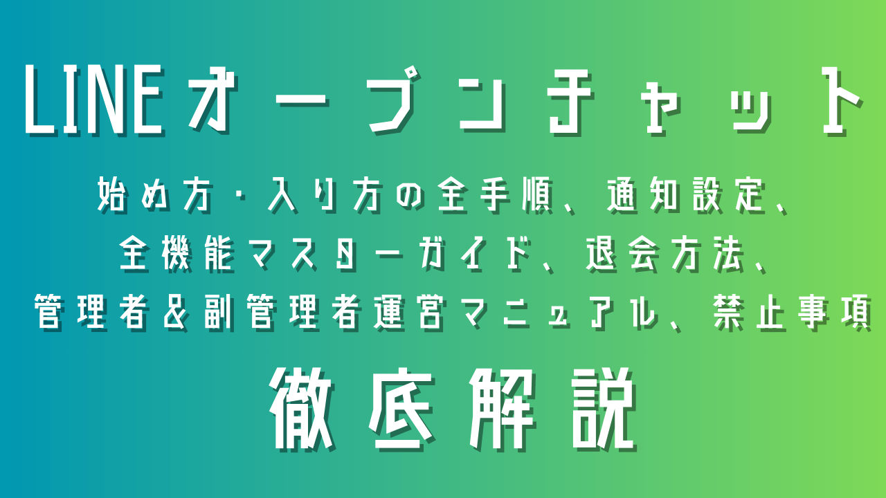 LINEオープンチャットの完全ガイド：始め方・入り方の全手順、通知設定、 全機能マスターガイド、退会方法、 管理者＆副管理者運営マニュアル、禁止事項まで徹底解説