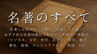 名著のすべて：名著とは何か？「古典」「名作」との違い、 おすすめの名著60選以上をジャンル別で一挙紹介、 （ビジネス、文学、哲学、社会学、科学、数学、 歴史、投資、エンジニアリング、英語 etc）