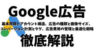 Google広告完全ガイド！基本用語とアカウント構造、広告の種類と画像サイズ、 コンバージョン計測とタグ、広告費用の管理と最適化戦略を徹底解説